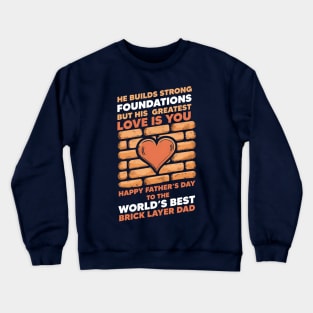He Builds Strong Foundations But His Greatest Love is You Happy Father's Day To The World's Best Brick Layer Dad | Dad Lover gifts Crewneck Sweatshirt